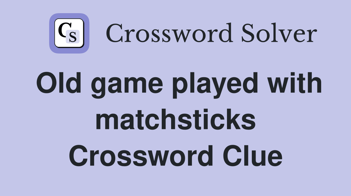 Old game played with matchsticks Crossword Clue Answers Crossword